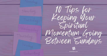 10 Tips for Keeping Your Spiritual Momentum Going Between Sundays