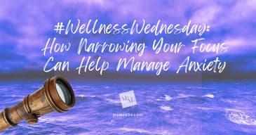 #WellnessWednesday: How Narrowing Your Focus Can Help Manage Anxiety