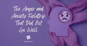 The Anger - Anxiety Fieldtrip That Did NOT Go Well