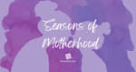 Seasons of Motherhood