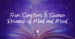 From Symptoms to Science: Research of Mind and Mood