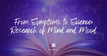 From Symptoms to Science: Research of Mind and Mood
