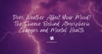 Does Weather Affect Your Mood? The Science Behind Atmospheric Changes & Mental Health