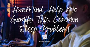 HiveMind, Help Me Gamify This Common Sleep Problem!