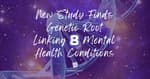 New Study Finds Genetic Root Linking 8 Mental Health Conditions