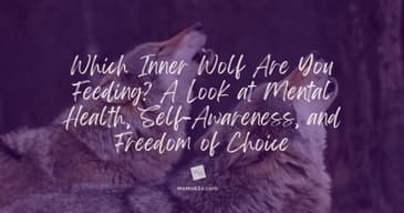 Which Inner Wolf Are You Feeding? A Look at Mental Health, Self-Awareness, and Freedom of Choice