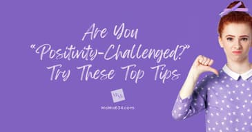 Are You “Positivity-Challenged?” Try These Top Tips