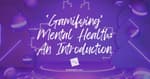 'Gamifying' Mental Health: An Introduction
