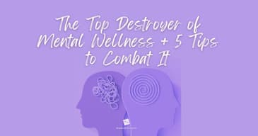Top Destroyer of Mental Wellness + 5 Tips to Combat It [2025 Re-Post]