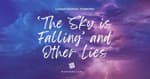 The Sky is Falling and Other Lies [2025 Re-Post]