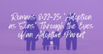 Romans‬ ‭8‬:‭22‬-‭25: ‘Adoption as Sons’ Through the Eyes of an Adoptive Parent‬‬‬
