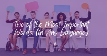 Two of the Most Important Words (in Any Language)