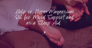 Help or Hype: Magnesium Oil for Mood Support and as a Sleep Aid
