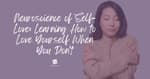 Neuroscience of Self-Love: Learning How to Love Yourself When You Don't