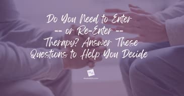 Do You Need to Enter -- or Re-Enter -- Therapy? Answer These Questions to Help You Decide