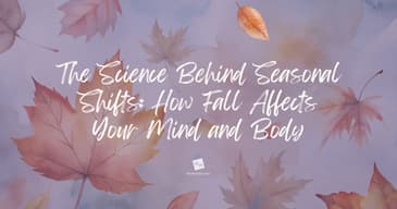 The Science Behind Seasonal Shifts: How Fall Affects Your Mind and Body
