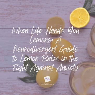 When Life Hands You Lemons: A Neurodivergent Guide to Lemon Balm in the Fight Against Anxiety