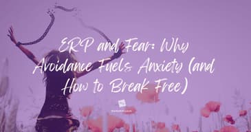 ERP and Fear: Why Avoidance Fuels Anxiety (and How to Break Free)