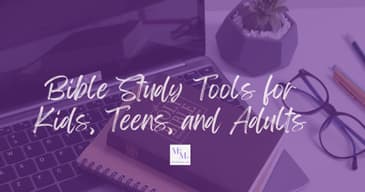 Bible Study Tools for Kids, Teens, and Adults
