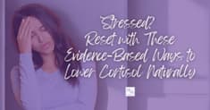 Stressed? Reset with These Evidence‑Based Ways to Lower Cortisol Naturally
