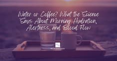Water or Coffee? What the Science Says About Morning Hydration, Alertness, and Blood Flow