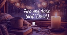 Fire and Rain ( . . . and Snow!)