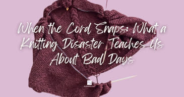When the Cord Snaps: What a Knitting Disaster Teaches Us About Bad Days