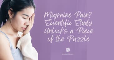 Migraine Pain? Study Unlocks a Piece of of the Puzzle