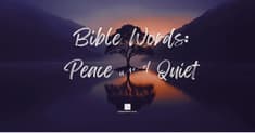 Bible Words: 'Peace' and 'Quiet'
