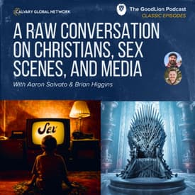 A Raw Conversation On Sex Scenes, Christians, and Media - (GoodLion Classic Episode)