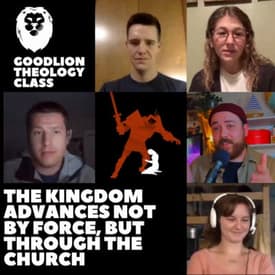 The Kingdom Advances Not by Force, But Through the Church | Advancing the Kingdom - GoodLion Theology Class #3