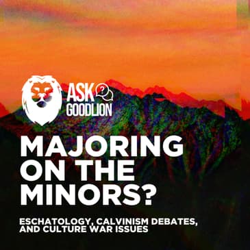 Q&amp;A: Majoring on the Minors? (Eschatology, Calvinism Debates, and LGBTQ issues)
