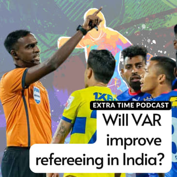 Will VAR improve refereeing in India? | Extra Time Ep 19