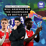 Will Arsenal pop the champagne or bottle it? | Extra Time Ep 21