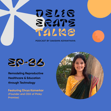 Deliberate Talks ft. Divya Kamerkar - Remodeling Reproductive Healthcare & Education through Tech | Pixelated Egg