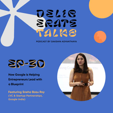 Deliberate Talks ft. Sneha Basu Roy - How Google is Helping Entrepreneurs Lead with a Blueprint