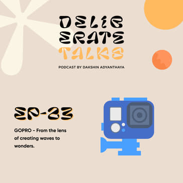 Deliberate Talks (Table For One): GOPRO - From the lens of creating waves to wonders