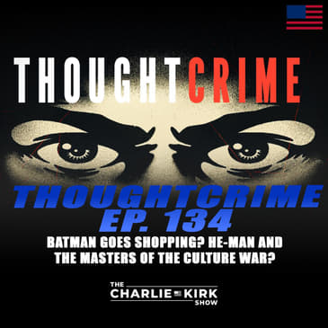 THOUGHTCRIME Ep. 134 — Batman Goes Shopping? He-Man and the Masters of the Culture War?