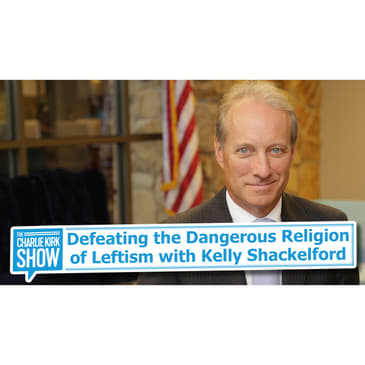 Defeating the Dangerous Religion of Leftism with Kelly Shackelford