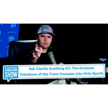 Ask Charlie Anything 62: The Greatest Takedown of the Trans Invasion into Girls Sports