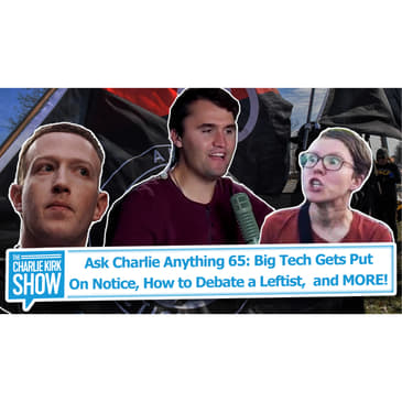 Ask Charlie Anything 65: Big Tech Gets Put On Notice, How to Debate a Leftist, and MORE!