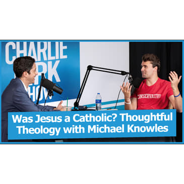 Was Jesus a Catholic? Thoughtful Theology with Michael Knowles