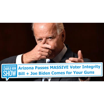 Arizona Passes MASSIVE Voter Integrity Bill + Joe Biden Comes for Your Guns