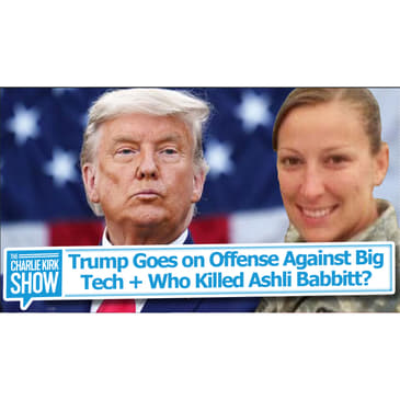 Trump Goes on Offense Against Big Tech + Who Killed Ashli Babbitt?