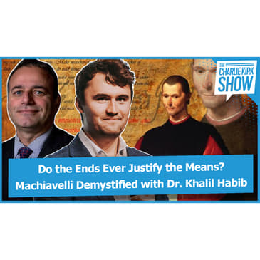 Do the Ends Ever Justify the Means? Machiavelli Demystified with Dr. Khalil Habib