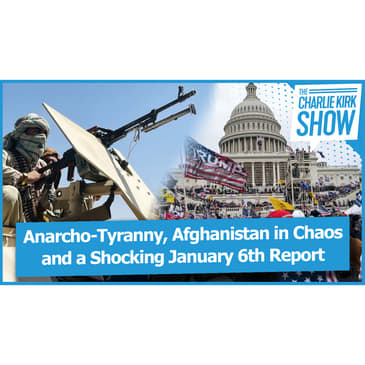 Anarcho-Tyranny, Afghanistan in Chaos, and a Shocking January 6th Report