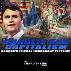 Charlie and Capitalism + Canada's Illegal Immigrant Pipeline