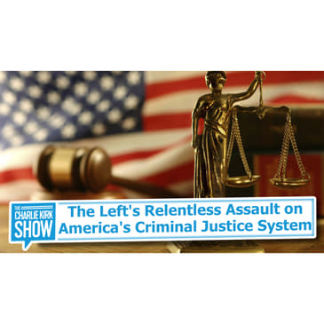 The Left's Relentless Assault on America's Criminal Justice System