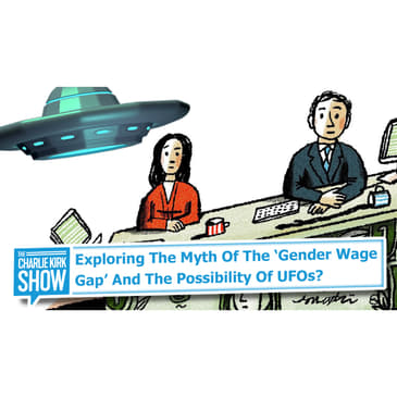 Exploring the Myth of the 'Gender Wage Gap' + The Possibility of UFOs?