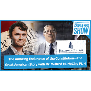 The Amazing Endurance of the Constitution—The Great American Story with Dr. Wilfred M. McClay (Part 4)